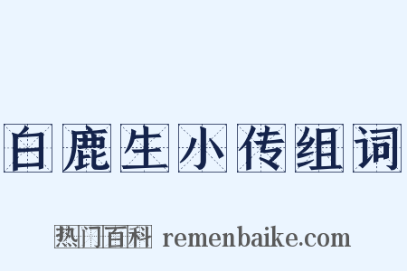 白鹿生小传组词是什么意思的图片
